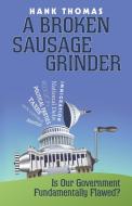 A Broken Sausage Grinder: Is Our Government Fundamentally Flawed? di Hank Thomas edito da AUTHORHOUSE