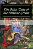The Fairy Tales of the Brothers Grimm di Jacob Ludwig Carl Grimm, Wilhelm Grimm edito da Createspace