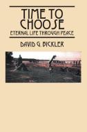Time to Choose: Eternal Life Through Peace di David G. Bickler edito da OUTSKIRTS PR