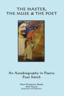 The Master, the Muse & the Poet: An Autobiography in Poetry di Paul Smith edito da Createspace