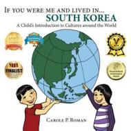 If You Were Me and Lived In... South Korea: A Child's Introduction to Cultures Around the World di Carole P. Roman edito da Createspace