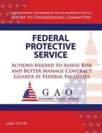 Federal Protective Service: Action Needed to Asses Risk and Better Manage Contract Guards at Federal Facilities di Government Accountability Office (U S ), Government Accountability Office edito da Createspace