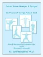 Dehnen, Halten, Bewegen, & Springen! Wissenschaft Des Yoga, Pilates, & Ballett: Daten & Diagramme Fur Wissenschaft Labor: Band 3 di M. Schottenbauer edito da Createspace