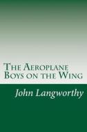 The Aeroplane Boys on the Wing di John Luther Langworthy edito da Createspace