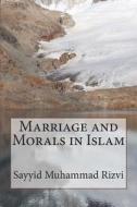 Marriage and Morals in Islam di Sayyid Muhammad Rizvi edito da Createspace