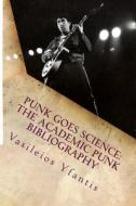 Punk Goes Science: The Academic Punk Bibliography di Vasileios Yfantis edito da Createspace
