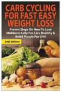 Carb Cycling for Fast Easy Weight Loss: Proven Steps on How to Lose Stubborn Belly Fat, Live Healthy & Build Muscle for Life! di Lindsey Pylarinos edito da Createspace
