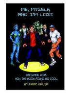 Me, Myself, and I'm Lost: How the Nerd Got His Cool di Marc S. Kruza edito da Createspace