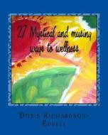 27 Mystical and Musing Ways to Wellness di Doris Richardson-Edsell edito da Createspace