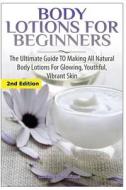 Body Lotions for Beginners: The Ultimate Guide to Making All Natural Body Lotions for Glowing, Youthful, Vibrant Skin di Lindsey Pylarinos edito da Createspace