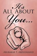 It's All About You . . . di Abubakar T. Abdulwahid edito da Xlibris