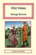 Wild Wales - Its People, Language And Scenery di George Borrow edito da Long Riders\' Guild Press