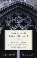 Aliens in the Promised Land: Why Minority Leadership Is Overlooked in White Christian Churches and Institutions di EDITEDANTHO BRADLEY edito da P & R PUB CO
