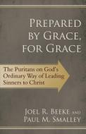 Prepared by Grace, for Grace: The Puritans on God's Way of Leading Sinners to Christ di Joel R. Beeke, Paul M. Smalley edito da REFORMATION HERITAGE BOOKS