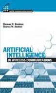 Artificial Intelligence In Wireless Communications di Thomas W. Rondeau, Charles W. Bostian edito da Artech House Publishers
