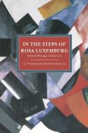 In the Steps of Rosa Luxemburg: Selected Writings of Paul Levi di Paul Levi edito da HISTORICAL MATERIALISM