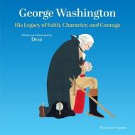 George Washington: His Legacy of Faith, Character, and Courage di Demi edito da IGNATIUS PR