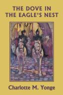 The Dove in the Eagle's Nest (Yesterday's Classics) di Charlotte M. Yonge edito da Yesterday's Classics