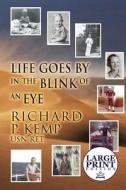 Life Goes By In The Blink Of An Eye di Richard P Kemp Usn Ret edito da America Star Books
