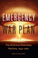 Emergency War Plan: The American Doomsday Machine, 1945-1960 di Sean M. Maloney edito da POTOMAC BOOKS INC