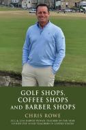 Golf Shops, Coffee Shops & Barber Shops di Chris Rowe edito da Booklocker.com, Inc.