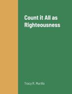 Count it All as Righteousness di Tracy Murillo edito da Lulu.com