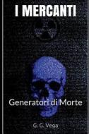 I Mercanti: Generatori Di Morte di G. G. Vega edito da LIGHTNING SOURCE INC