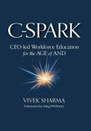 C-Spark: CEO-led Workforce Education for the Age of And di Vivek Sharma edito da BOOKBABY