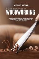 The Complete Guide to Woodworking di Woody Brown edito da Woody Brown
