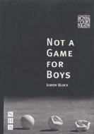 Not A Game For Boys di Simon Block edito da Nick Hern Books