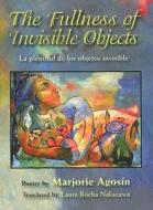 The Fullness of Invisible Objects / La Plenitud de Los Objectos Invisibles di Marjorie Agosin edito da Sherman Asher Publishing