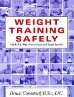 Weight Training Safely: The F.I.T.S. Way (Free of Injury & Target-Specific) di Bruce Comstock edito da Warwick Publishing