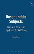 Unspeakable Subjects: Feminist Essays in Legal and Social Theory di Nicola Lacey edito da BLOOMSBURY