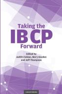 Taking the IB CP Forward di Jeff Thompson, Judith Fabian, Mary Hayden edito da John Catt Educational