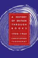 A History Of Britain Through Books: 1900 - 1964 di Christopher Tugendhat edito da Whitefox Publishing Ltd