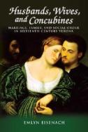 Husbands, Wives, and Concubines: Marriage, Family, and Social Order in Sixteenth-Century Verona di Emlyn Eisenach edito da TRUMAN ST UNIV PR