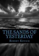 The Sands of Yesterday (the Second Three Fountains): Commitment to the Process di MR Robert James Koyich edito da Createspace Independent Publishing Platform