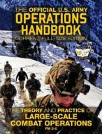 The Official US Army Operations Handbook: Current, Full-Size Edition: The Theory & Practice of Large-Scale Combat Operations - FM 3-0 di U S Army edito da Createspace Independent Publishing Platform