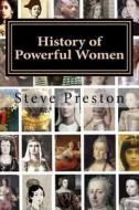 History of Powerful Women: History of the Famous and Infamous di Steve Preston edito da Createspace Independent Publishing Platform