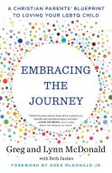 Embracing the Journey: A Christian Parents' Blueprint to Loving Your Lgbtq Child di Greg McDonald, Lynn Mcdonald edito da HOWARD PUB CO INC