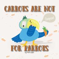 Carrots Are Not for Parrots di Merri López edito da Balboa Press