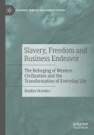 Slavery, Freedom and Business Endeavor di Bradley Bowden edito da Springer International Publishing