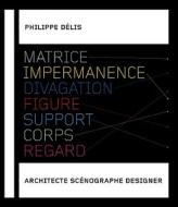 Matrix, Impermanence, Fantasy, Design, Support, Body, And Gaze di Philippe Delis edito da Lars Muller Publishers