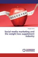 Social media marketing and the weight loss supplement industry di Broghan Smith edito da LAP Lambert Academic Publishing