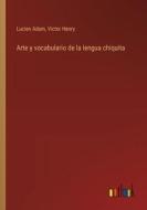 Arte y vocabulario de la lengua chiquita di Lucien Adam, Victor Henry edito da Outlook Verlag