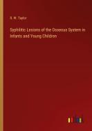 Syphilitic Lesions of the Osseous System in Infants and Young Children di R. W. Taylor edito da Outlook Verlag
