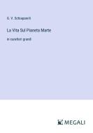 La Vita Sul Pianeta Marte di G. V. Schiaparelli edito da Megali Verlag