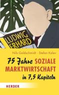 75 Jahre Soziale Marktwirtschaft in 7,5 Kapiteln di Nils Goldschmidt, Stefan Kolev edito da Herder Verlag GmbH