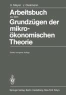 Arbeitsbuch Zu Den Grundz Gen Der Mikro Konomischen Theorie di Ulrich Meyer, Jochen Diekmann edito da Springer