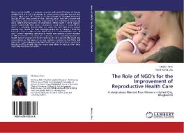 The Role of NGO's for the Improvement of Reproductive Health Care di Khodeja Akter, Tulshi Kumar Das edito da LAP Lambert Academic Publishing